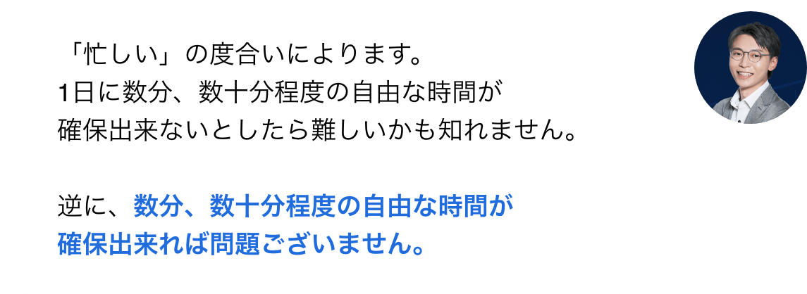 数分、数十分程度の自由な時間が確保出来れば問題ございません。